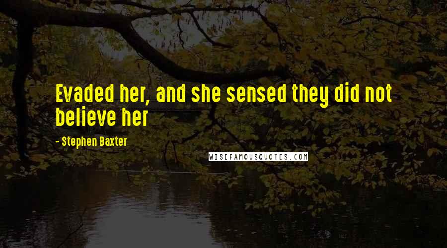 Stephen Baxter Quotes: Evaded her, and she sensed they did not believe her