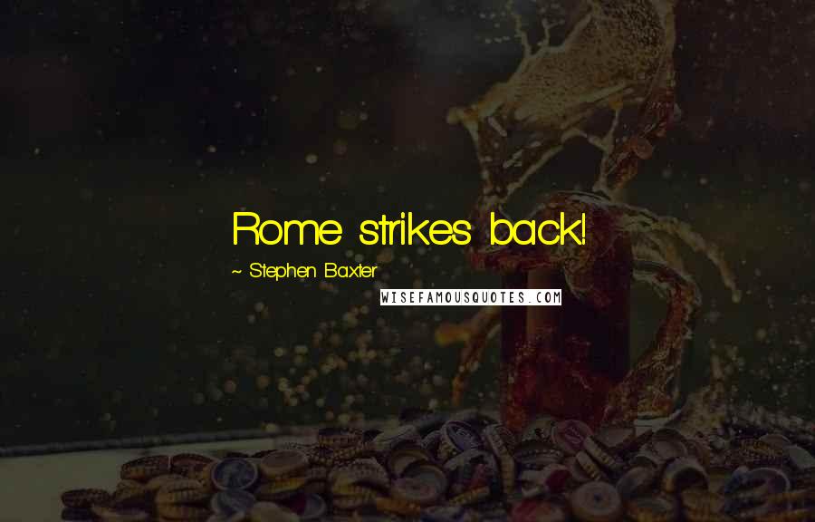 Stephen Baxter Quotes: Rome strikes back!