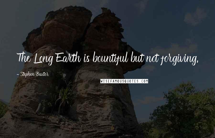 Stephen Baxter Quotes: The Long Earth is bountiful but not forgiving.