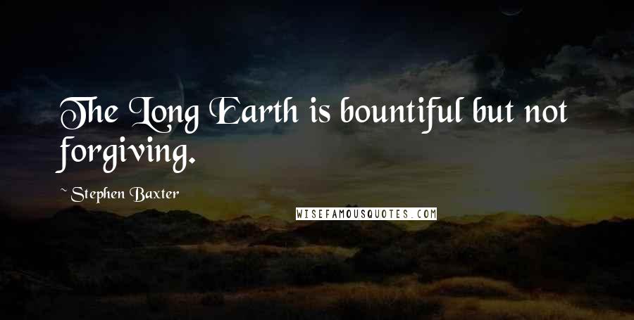 Stephen Baxter Quotes: The Long Earth is bountiful but not forgiving.