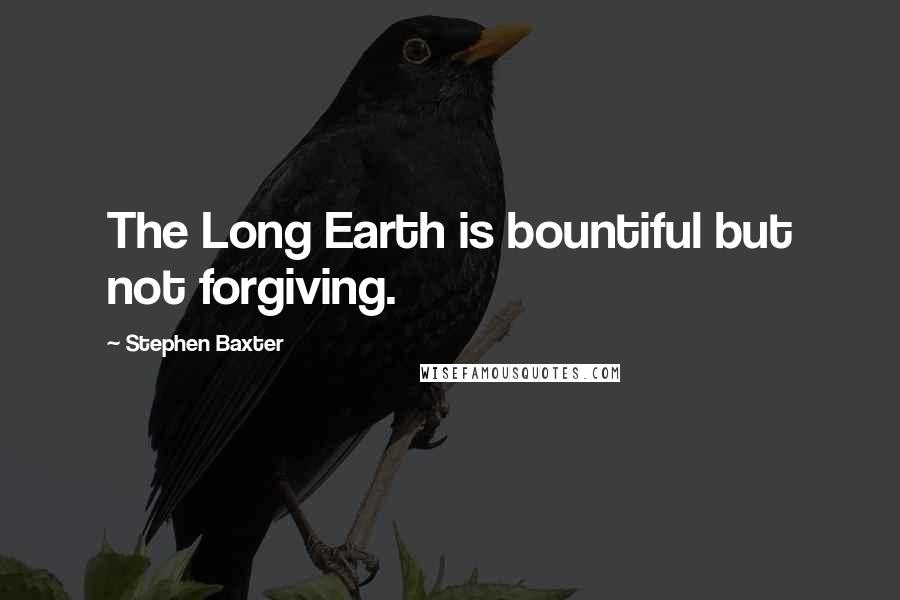 Stephen Baxter Quotes: The Long Earth is bountiful but not forgiving.