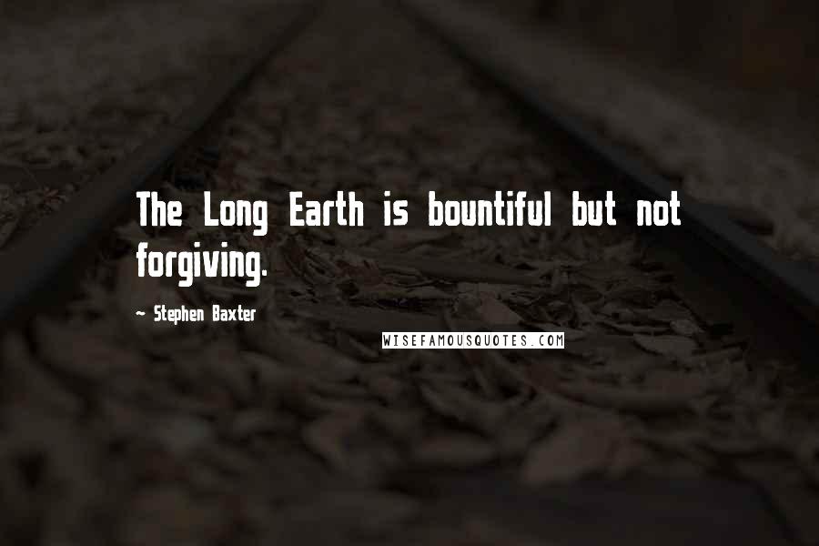 Stephen Baxter Quotes: The Long Earth is bountiful but not forgiving.