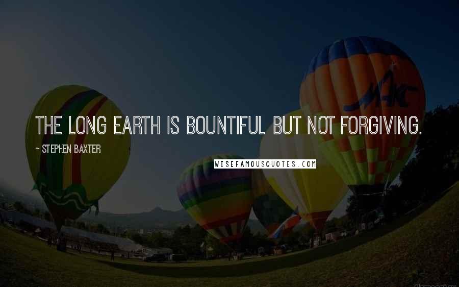 Stephen Baxter Quotes: The Long Earth is bountiful but not forgiving.