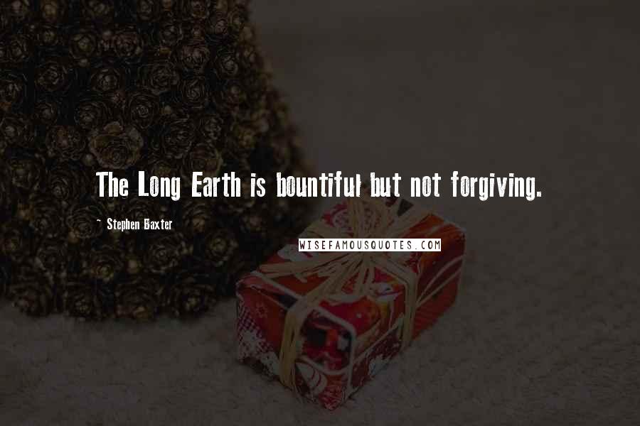 Stephen Baxter Quotes: The Long Earth is bountiful but not forgiving.