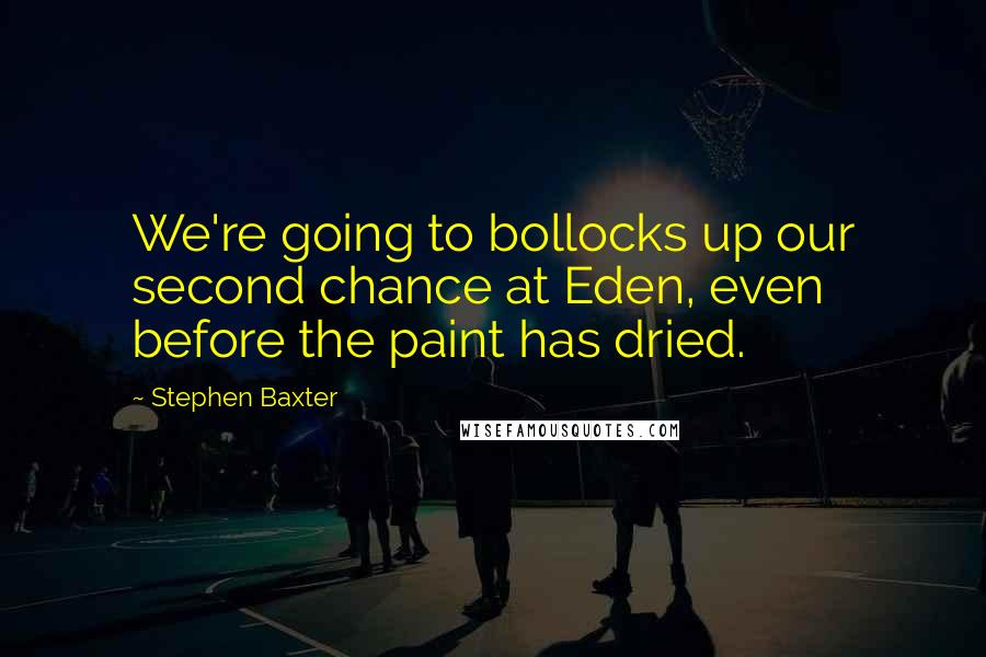 Stephen Baxter Quotes: We're going to bollocks up our second chance at Eden, even before the paint has dried.