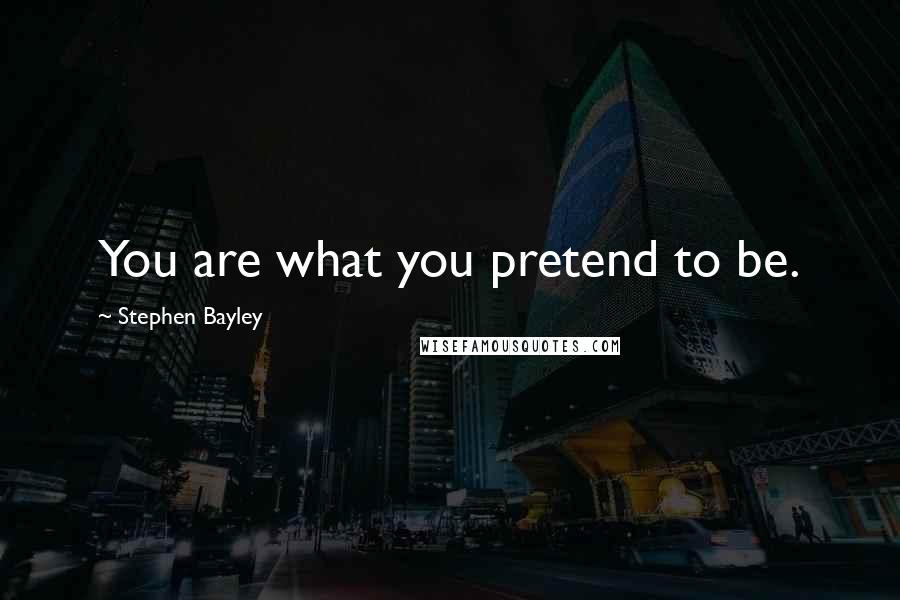 Stephen Bayley Quotes: You are what you pretend to be.