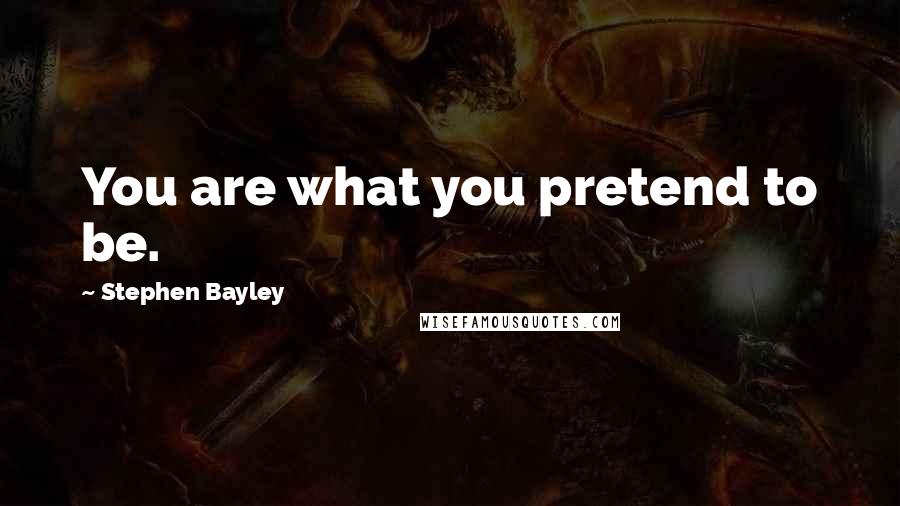 Stephen Bayley Quotes: You are what you pretend to be.