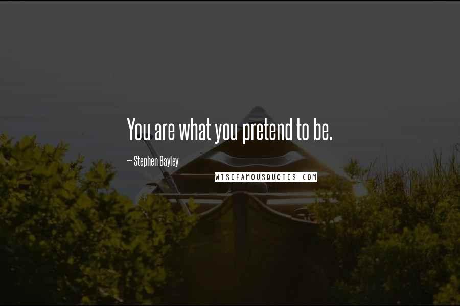 Stephen Bayley Quotes: You are what you pretend to be.