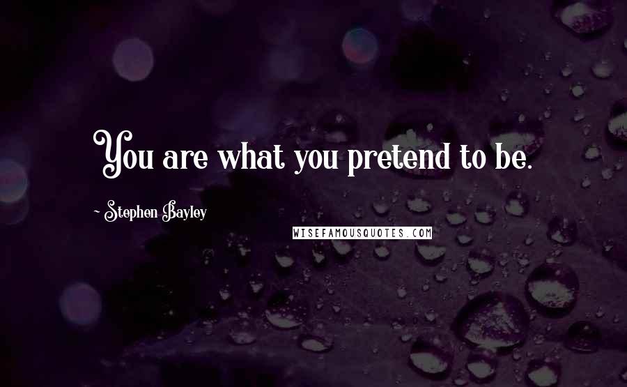 Stephen Bayley Quotes: You are what you pretend to be.