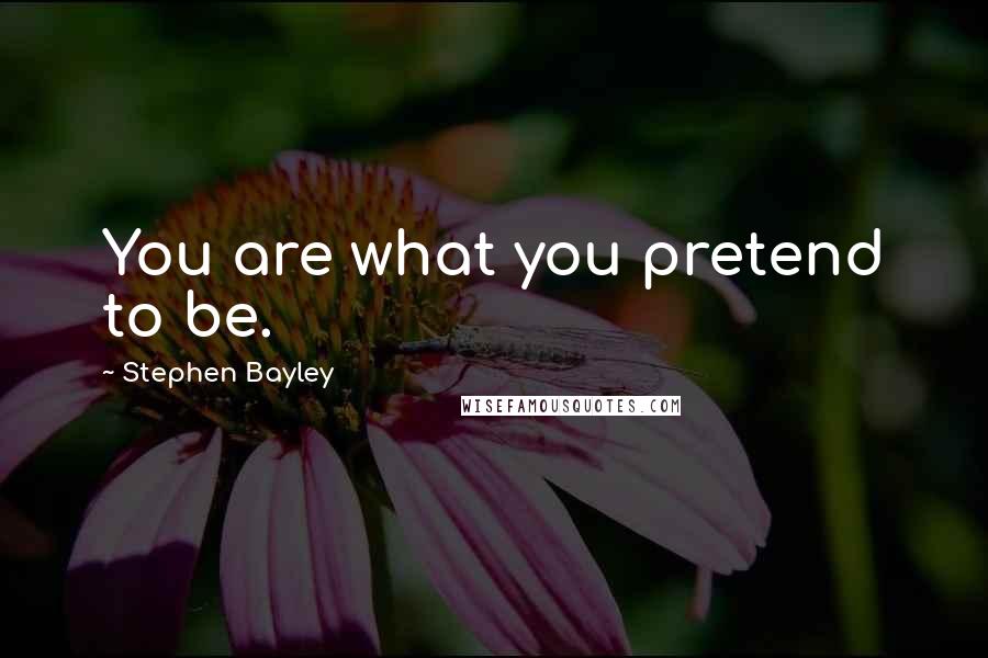 Stephen Bayley Quotes: You are what you pretend to be.