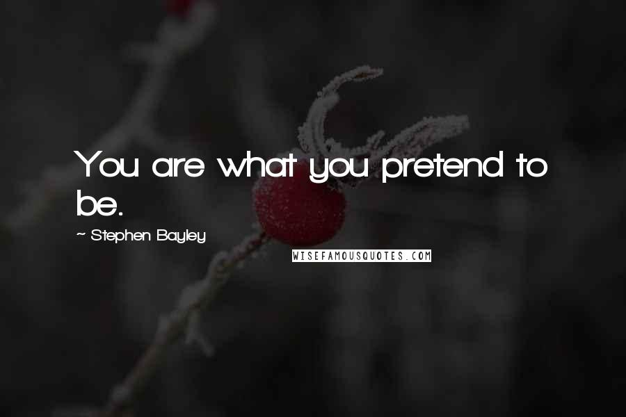 Stephen Bayley Quotes: You are what you pretend to be.