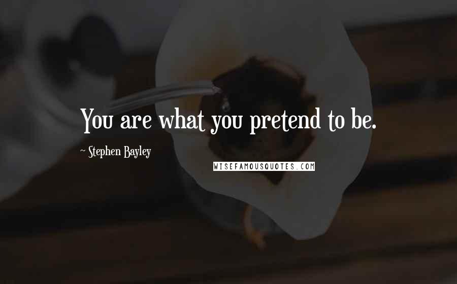 Stephen Bayley Quotes: You are what you pretend to be.