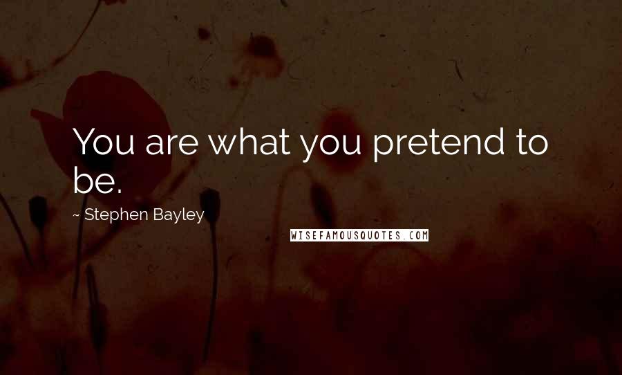 Stephen Bayley Quotes: You are what you pretend to be.