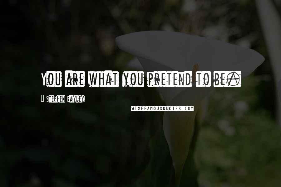 Stephen Bayley Quotes: You are what you pretend to be.