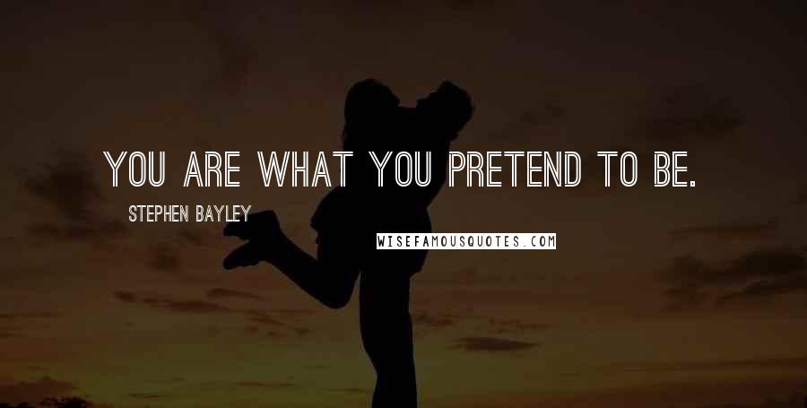 Stephen Bayley Quotes: You are what you pretend to be.