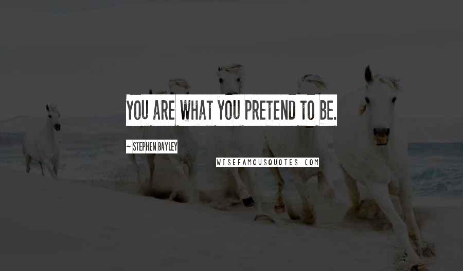 Stephen Bayley Quotes: You are what you pretend to be.