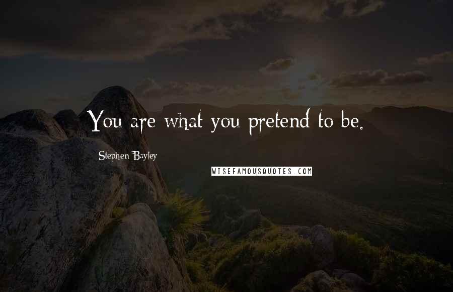 Stephen Bayley Quotes: You are what you pretend to be.