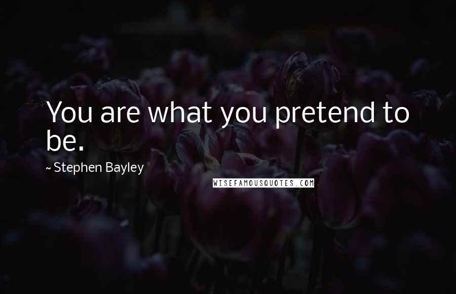 Stephen Bayley Quotes: You are what you pretend to be.