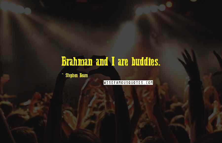 Stephen Beam Quotes: Brahman and I are buddies.