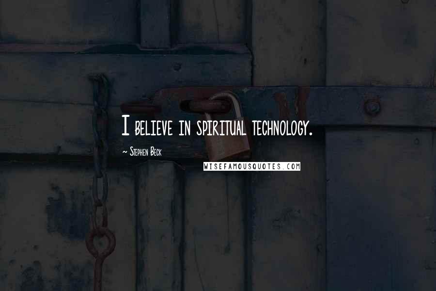 Stephen Beck Quotes: I believe in spiritual technology.