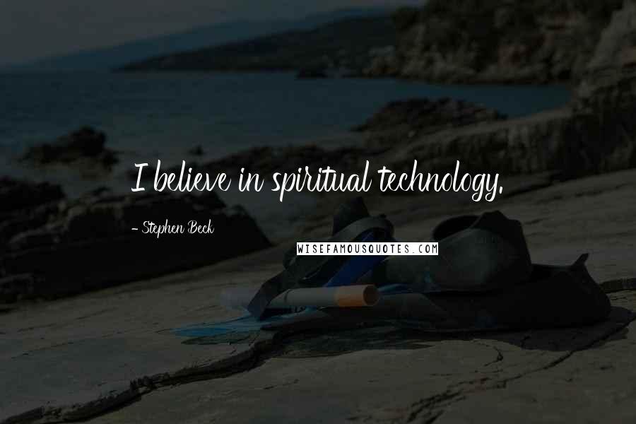 Stephen Beck Quotes: I believe in spiritual technology.