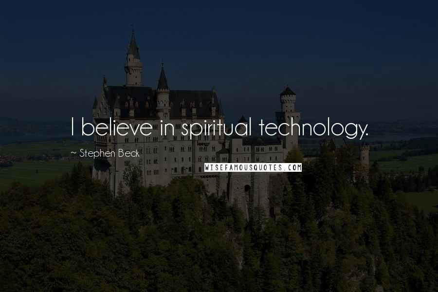 Stephen Beck Quotes: I believe in spiritual technology.