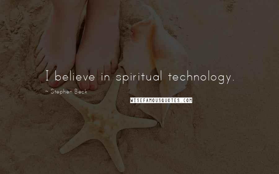 Stephen Beck Quotes: I believe in spiritual technology.