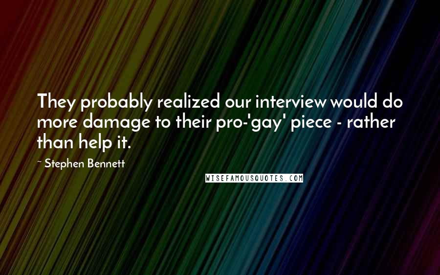 Stephen Bennett Quotes: They probably realized our interview would do more damage to their pro-'gay' piece - rather than help it.