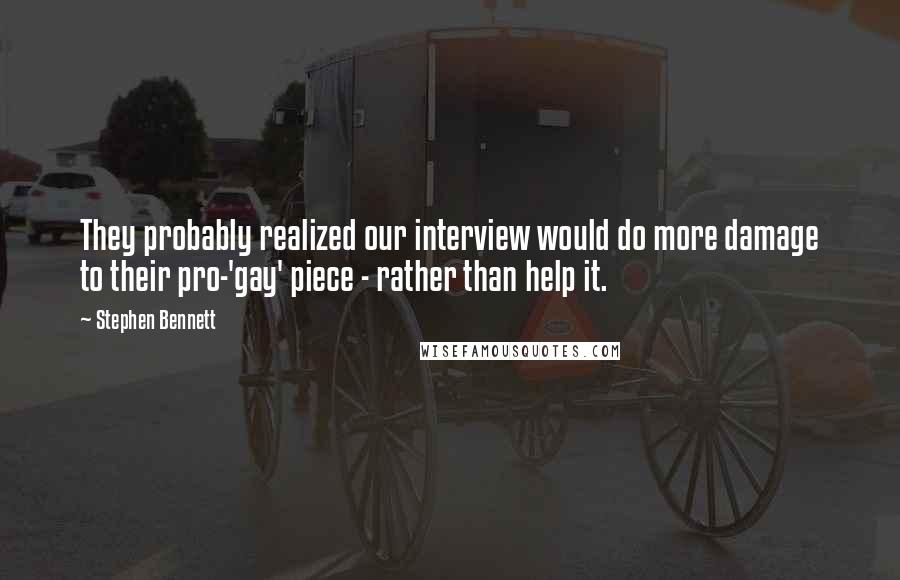 Stephen Bennett Quotes: They probably realized our interview would do more damage to their pro-'gay' piece - rather than help it.