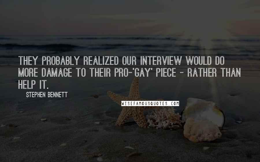 Stephen Bennett Quotes: They probably realized our interview would do more damage to their pro-'gay' piece - rather than help it.