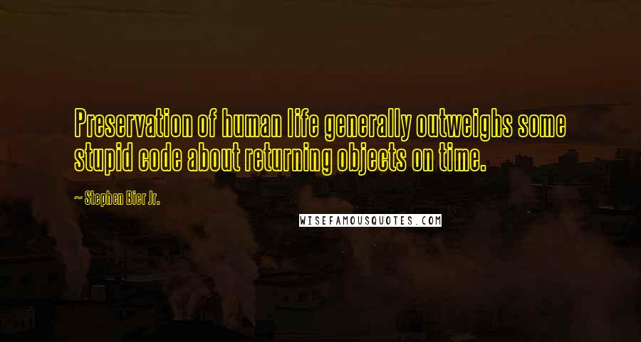 Stephen Bier Jr. Quotes: Preservation of human life generally outweighs some stupid code about returning objects on time.