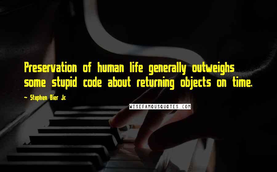 Stephen Bier Jr. Quotes: Preservation of human life generally outweighs some stupid code about returning objects on time.