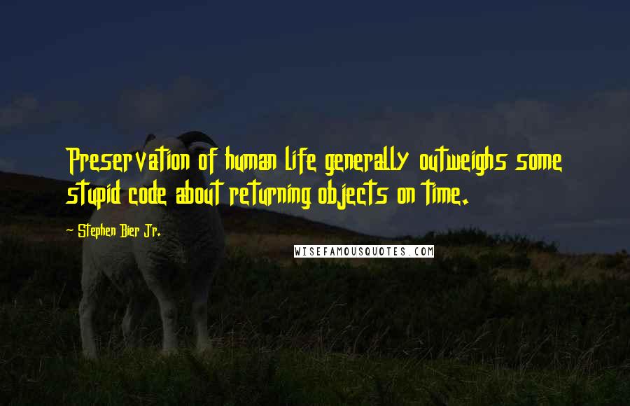 Stephen Bier Jr. Quotes: Preservation of human life generally outweighs some stupid code about returning objects on time.