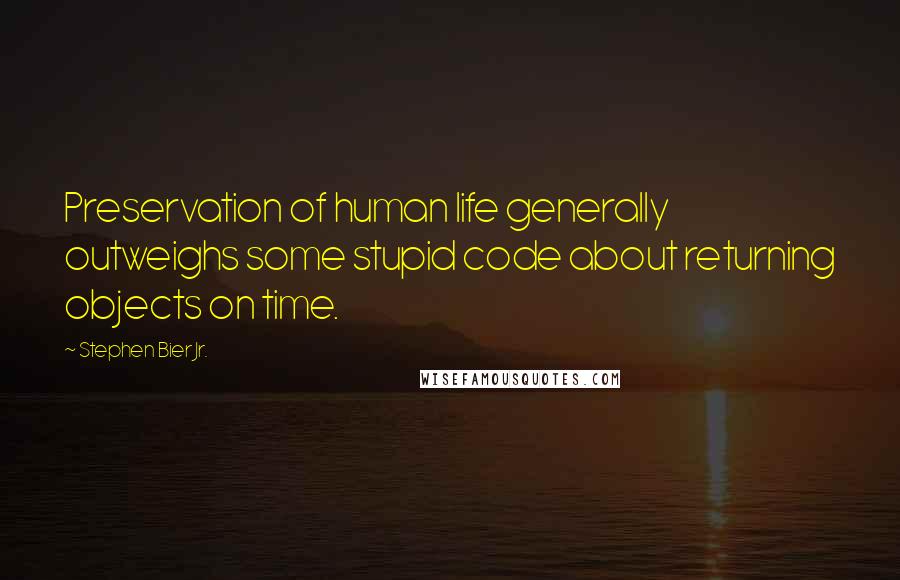 Stephen Bier Jr. Quotes: Preservation of human life generally outweighs some stupid code about returning objects on time.