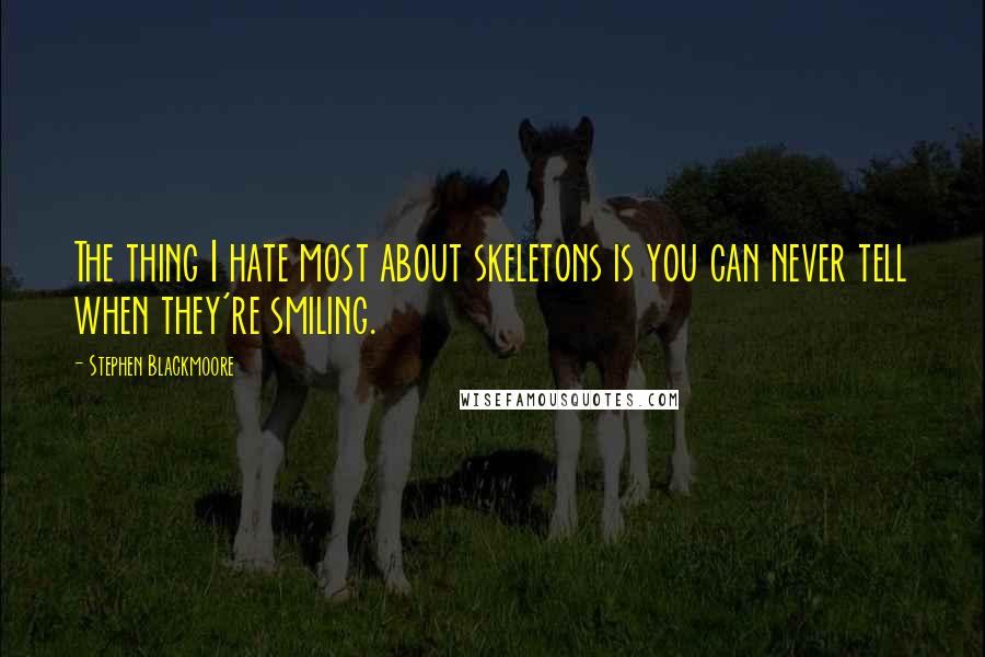 Stephen Blackmoore Quotes: The thing I hate most about skeletons is you can never tell when they're smiling.