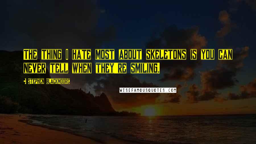 Stephen Blackmoore Quotes: The thing I hate most about skeletons is you can never tell when they're smiling.