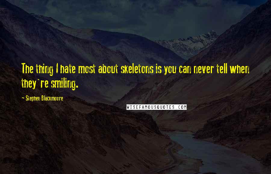 Stephen Blackmoore Quotes: The thing I hate most about skeletons is you can never tell when they're smiling.