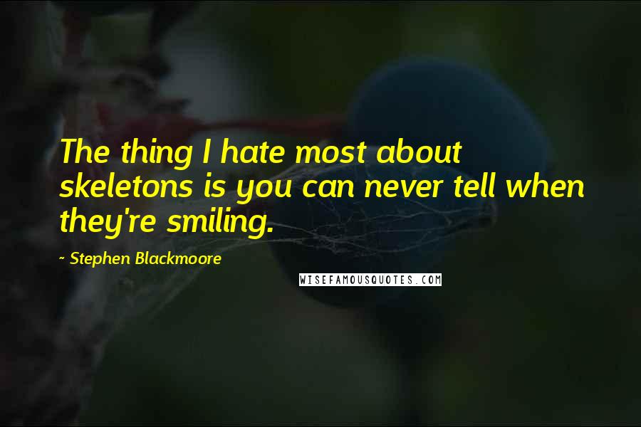 Stephen Blackmoore Quotes: The thing I hate most about skeletons is you can never tell when they're smiling.