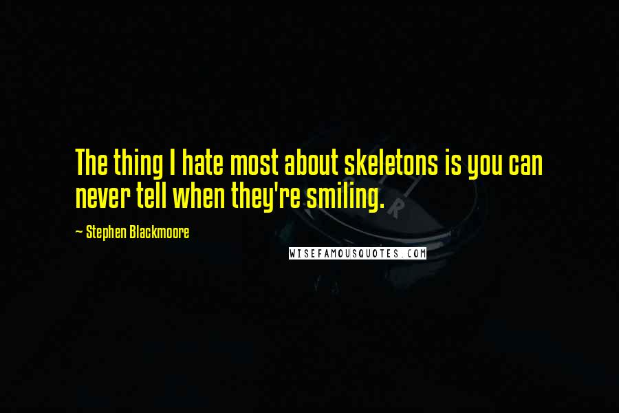 Stephen Blackmoore Quotes: The thing I hate most about skeletons is you can never tell when they're smiling.
