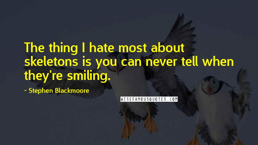 Stephen Blackmoore Quotes: The thing I hate most about skeletons is you can never tell when they're smiling.