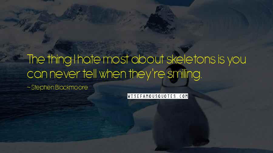 Stephen Blackmoore Quotes: The thing I hate most about skeletons is you can never tell when they're smiling.