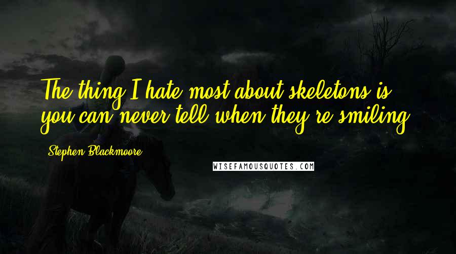 Stephen Blackmoore Quotes: The thing I hate most about skeletons is you can never tell when they're smiling.