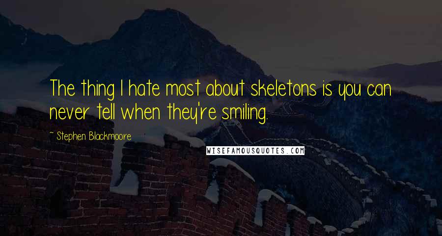 Stephen Blackmoore Quotes: The thing I hate most about skeletons is you can never tell when they're smiling.