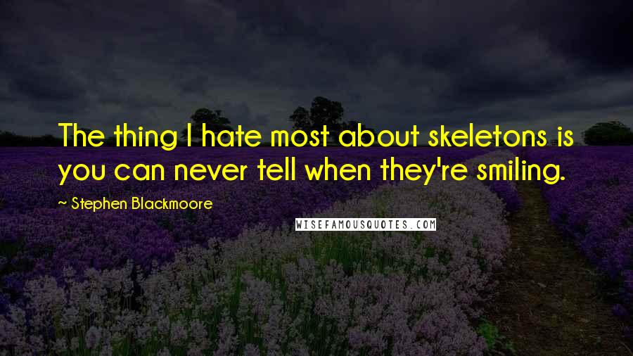 Stephen Blackmoore Quotes: The thing I hate most about skeletons is you can never tell when they're smiling.