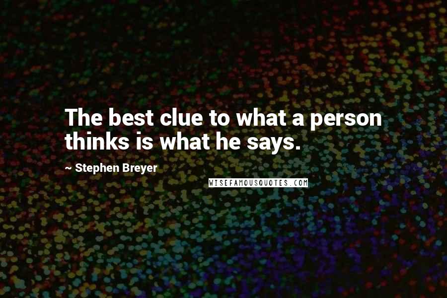 Stephen Breyer Quotes: The best clue to what a person thinks is what he says.