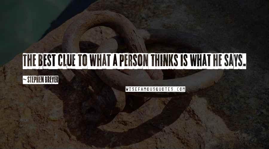 Stephen Breyer Quotes: The best clue to what a person thinks is what he says.