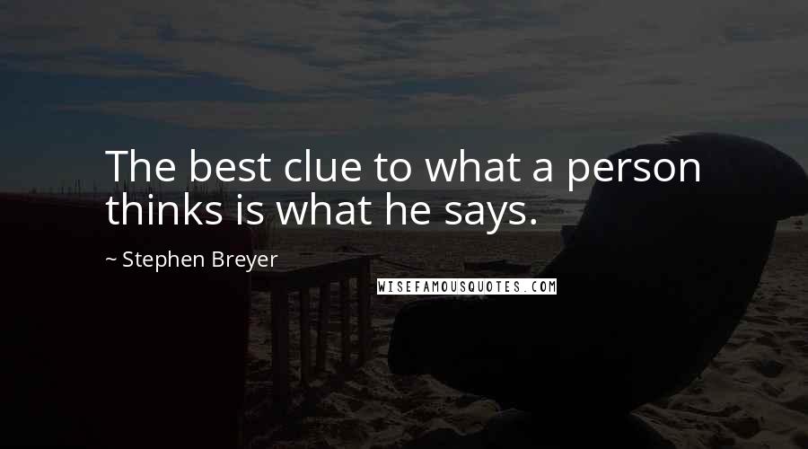 Stephen Breyer Quotes: The best clue to what a person thinks is what he says.