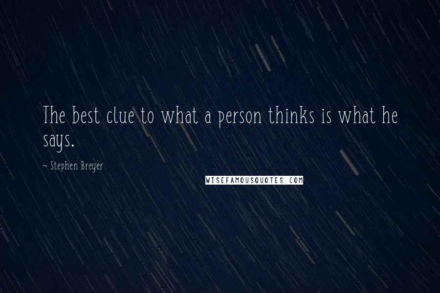 Stephen Breyer Quotes: The best clue to what a person thinks is what he says.