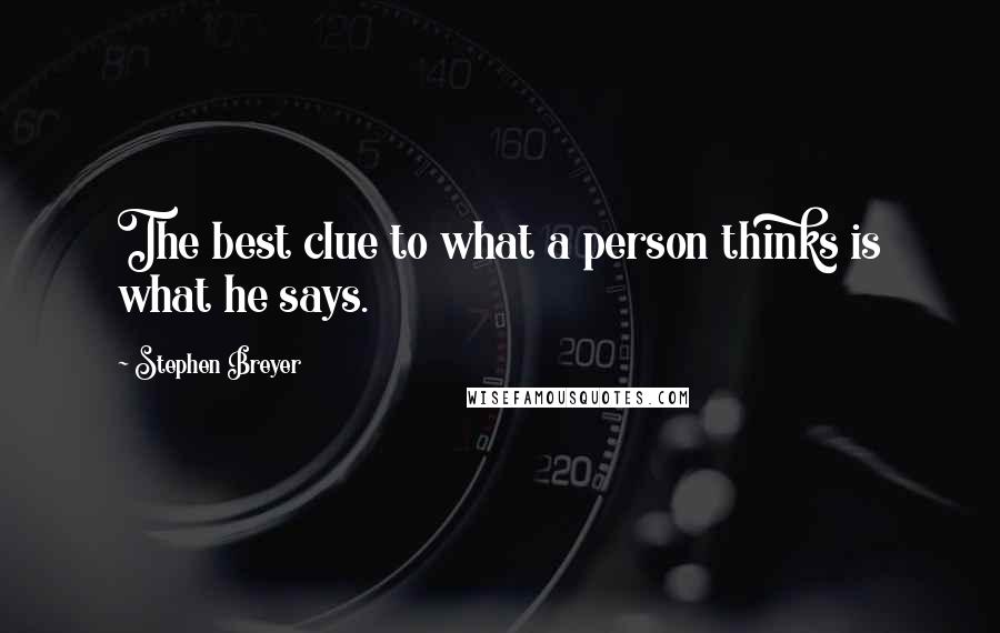 Stephen Breyer Quotes: The best clue to what a person thinks is what he says.