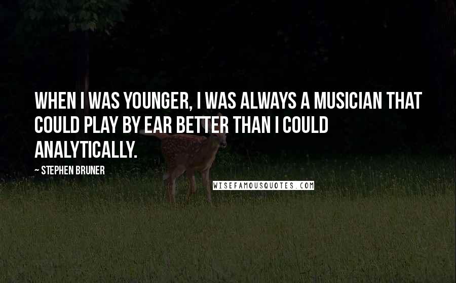 Stephen Bruner Quotes: When I was younger, I was always a musician that could play by ear better than I could analytically.